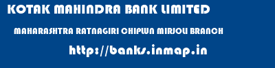 KOTAK MAHINDRA BANK LIMITED  MAHARASHTRA RATNAGIRI CHIPLUN MIRJOLI BRANCH  banks information 